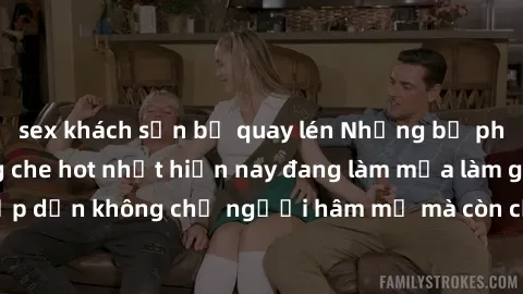 sex khách sạn bị quay lén Những bộ phim JAV idol không che hot nhất hiện nay đang làm mưa làm gió trên mạng, hấp dẫn không chỉ người hâm mộ mà còn cả những ai mới tìm hiểu về thể loại này!