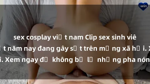 sex cosplay việt nam Clip sex sinh viên mới nhất hot nhất năm nay đang gây sốt trên mạng xã hội. Xem ngay để không bỏ lỡ những pha nóng không thể bỏ qua!