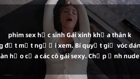 phim sex học sinh Gái xinh khỏa thân khoe dáng nóng bỏng đốt mắt người xem. Bí quyết giữ vóc dáng hoàn hảo của các cô gái sexy. Chụp ảnh nude tự tin không sợ lộ hàng.