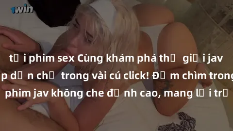 tải phim sex Cùng khám phá thế giới jav không che siêu hấp dẫn chỉ trong vài cú click! Đắm chìm trong những bộ phim jav không che đỉnh cao, mang lại trải nghiệm thú vị và đầy kích thích.