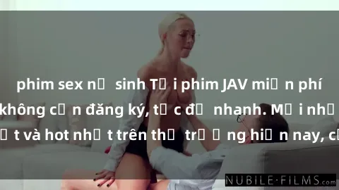 phim sex nữ sinh Tải phim JAV miễn phí chất lượng cao, không cần đăng ký, tốc độ nhanh. Mới nhất và hot nhất trên thị trường hiện nay, cập nhật hàng ngày.