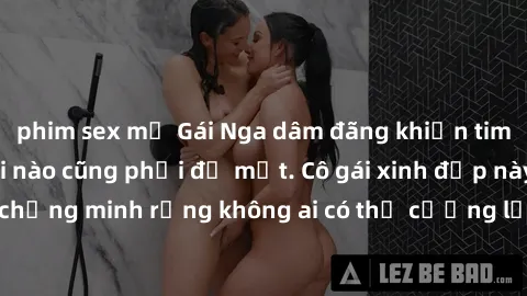 phim sex mỹ Gái Nga dâm đãng khiến tim bất cứ chàng trai nào cũng phải đỏ mặt. Cô gái xinh đẹp này đã chứng minh rằng không ai có thể cưỡng lại khi cô làm tình đắm say.