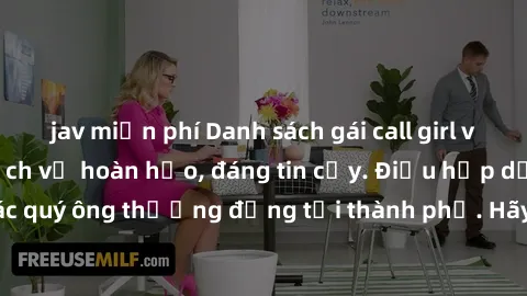 jav miễn phí Danh sách gái call girl vip chất lượng, dịch vụ hoàn hảo, đáng tin cậy. Điều hấp dẫn cho các quý ông thượng đẳng tại thành phố. Hãy nhấc máy và đặt lịch ngay!
