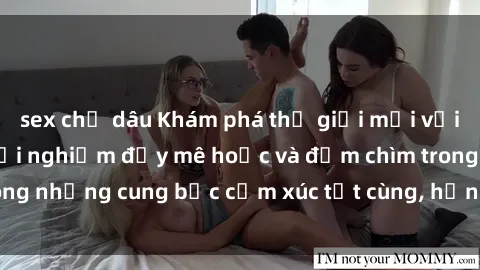 sex chị dâu Khám phá thế giới mới với sex người lớn: trải nghiệm đầy mê hoặc và đắm chìm trong những cung bậc cảm xúc tột cùng, hứng khởi và cuốn hút.