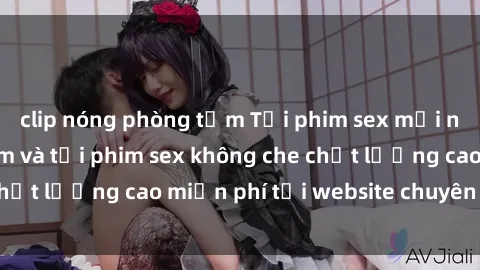 clip nóng phòng tắm Tải phim sex mới nhất hot nhất - Xem và tải phim sex không che chất lượng cao miễn phí tại website chuyên nghiệp.