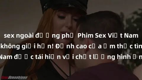 sex ngoài đường phố Phim Sex Việt Nam HD - Xem ngay và không giới hạn! Đỉnh cao của ẩm thực tình dục Việt Nam được tái hiện với chất lượng hình ảnh sắc nét. Hãy thưởng thức ngay!