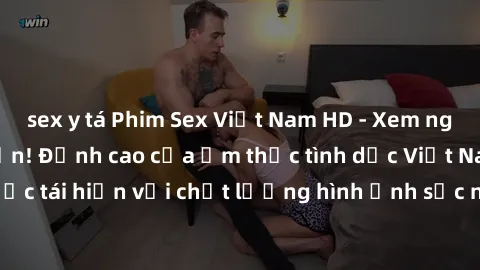 sex y tá Phim Sex Việt Nam HD - Xem ngay và không giới hạn! Đỉnh cao của ẩm thực tình dục Việt Nam được tái hiện với chất lượng hình ảnh sắc nét. Hãy thưởng thức ngay!