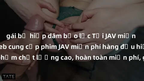 gái bị hiếp dâm bạo lực Tải JAV miễn phí: Các trang web cung cấp phim JAV miễn phí hàng đầu hiện nay. Các tác phẩm chất lượng cao, hoàn toàn miễn phí, giúp bạn thỏa mãn niềm đam mê mà không tốn kém.