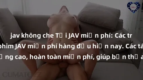 jav không che Tải JAV miễn phí: Các trang web cung cấp phim JAV miễn phí hàng đầu hiện nay. Các tác phẩm chất lượng cao, hoàn toàn miễn phí, giúp bạn thỏa mãn niềm đam mê mà không tốn kém.