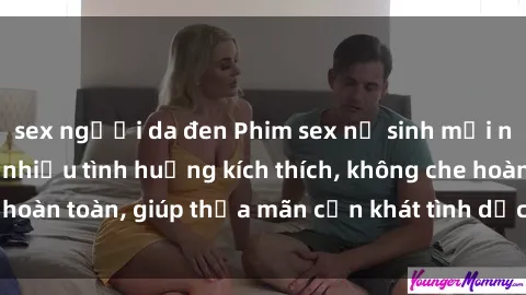 sex người da đen Phim sex nữ sinh mới nhất: Trải nghiệm nhiều tình huống kích thích, không che hoàn toàn, giúp thỏa mãn cơn khát tình dục của các bạn trẻ
