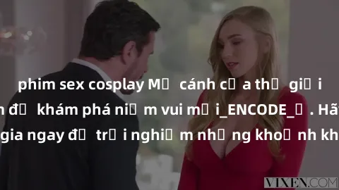 phim sex cosplay Mở cánh cửa thế giới sex MILF Việt Nam để khám phá niềm vui mới_ENCODE_. Hãy tham gia ngay để trải nghiệm những khoảnh khắc đầy kích thích và đam mê.