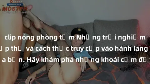 clip nóng phòng tắm Những trải nghiệm mới lạ với sex tập thể và cách thức truy cập vào hành lang đam mê của bạn. Hãy khám phá những khoái cảm đầy kích thích với tập thể hấp dẫn!